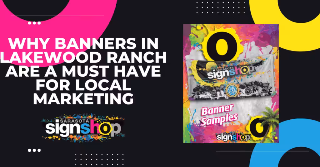 Bold white text on black reads, Why banners in Lakewood Ranch are a must have for local marketing. Right: sample Banners in Lakewood Ranch and Sarasota Sign Shop logo. Bright yellow, pink, blue, and black accents throughout.